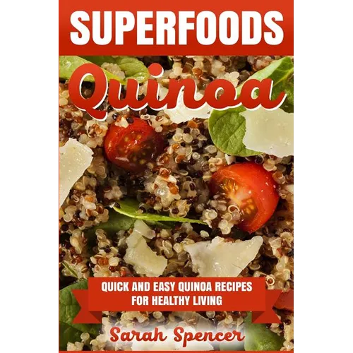 Superfoods Quinoa - Quick and Easy Quinoa Recipes for Healthy Living: Superfoods for weight loss and a healthy lifestyle - Paperback