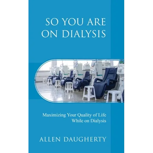 So You Are on Dialysis: Maximizing Your Quality of Life While on Dialysis - Paperback