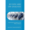 So You Are on Dialysis: Maximizing Your Quality of Life While on Dialysis - Paperback
