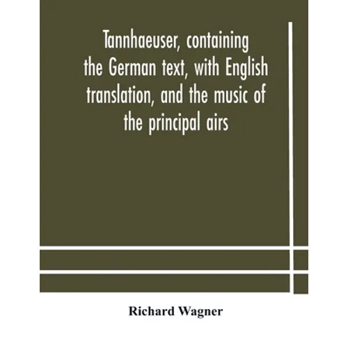 Tannhaeuser, Containing The German Text, With English Translation, And The Music Of The Principal Airs - Paperback
