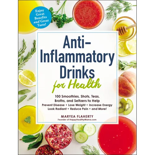 Anti-Inflammatory Drinks for Health: 100 Smoothies, Shots, Teas, Broths, and Seltzers to Help Prevent Disease, Lose Weight, Increase Energy, Look Radi - Paperback