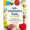 Anti-Inflammatory Drinks for Health: 100 Smoothies, Shots, Teas, Broths, and Seltzers to Help Prevent Disease, Lose Weight, Increase Energy, Look Radi - Paperback