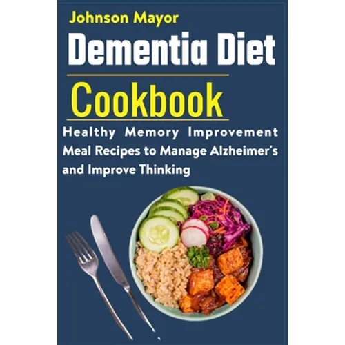 Dementia Diet Cookbook: Healthy Memory Improvement Meal Recipe to manage Alzheimer's and Improve Thinking - Paperback