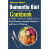 Dementia Diet Cookbook: Healthy Memory Improvement Meal Recipe to manage Alzheimer's and Improve Thinking - Paperback