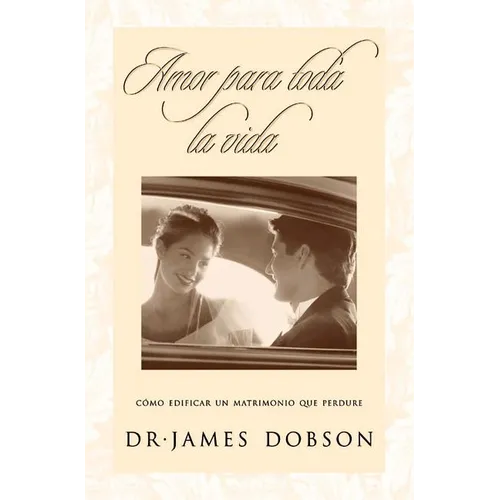 El Amor Para Toda La Vida: C��mo Edificar Un Matrimonio Que Perdure = Love for a Lifetime = Love for a Lifetime - Paperback