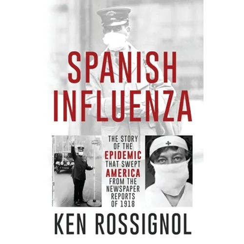 SPANISH INFLUENZA - The Story of the Epidemic That Swept America From the Newspaper Reports of 1918 - Paperback