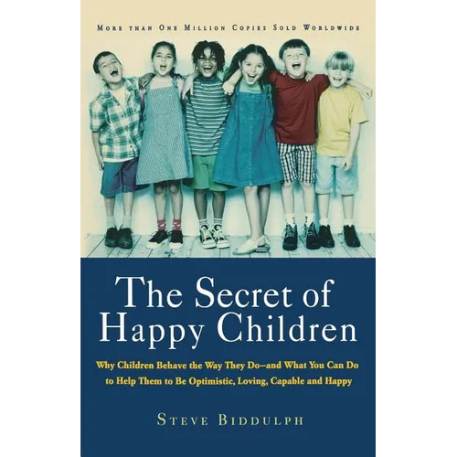 The Secret of Happy Children: Why Children Behave the Way They Do--And What You Can Do to Help Them to Be Optimistic, Loving, Capable, and H - Paperback
