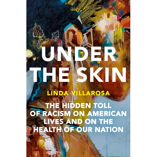 Under the Skin: The Hidden Toll of Racism on American Lives and on the Health of Our Nation - Hardcover