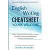 Improve Writing Skills for Adults: ENGLISH WRITING CHEATSHEET, YOU'RE WELCOME - Simple, Fun, and Proven Strategies To Impress Anyone In Writing and Co - Paperback