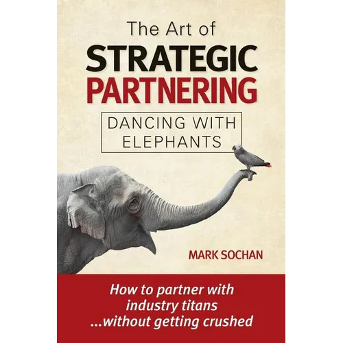 The Art of Strategic Partnering: Dancing with Elephants - Paperback