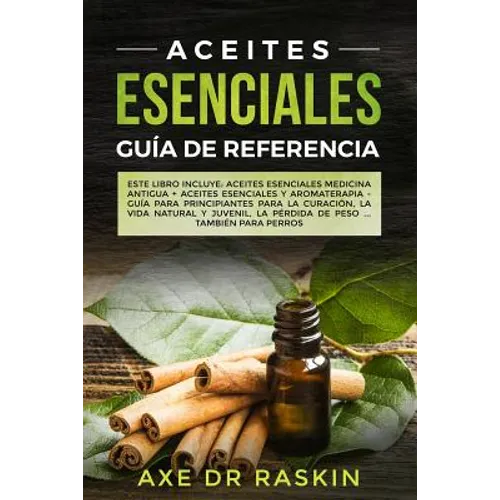 Aceites Esenciales Guia de Referencia: Este libro incluye: Aceites esenciales: Medicina antigua + Aceites Esenciales y Aromaterapia - Guía para Princi - Paperback