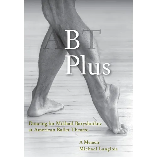 B Plus: Dancing for Mikhail Baryshnikov at American Ballet Theatre: A Memoir - Hardcover