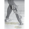 B Plus: Dancing for Mikhail Baryshnikov at American Ballet Theatre: A Memoir - Hardcover