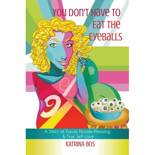 You Don't Have to Eat the Eyeballs: A Story of Travel, People-Pleasing & True Self-Love - Paperback