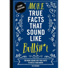 More True Facts That Sound Like Bull$#*t: 500 More Insane-But-True Facts to Rattle Your Brain 2 - Paperback