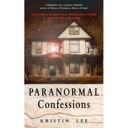 Paranormal Confessions: True Stories of Hauntings, Possession, and Horror from the Bellaire House - Paperback