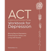 Acceptance and Commitment Therapy Workbook for Depression: Moving Beyond Depression, Embracing Your Values, and Living with Purpose - Paperback