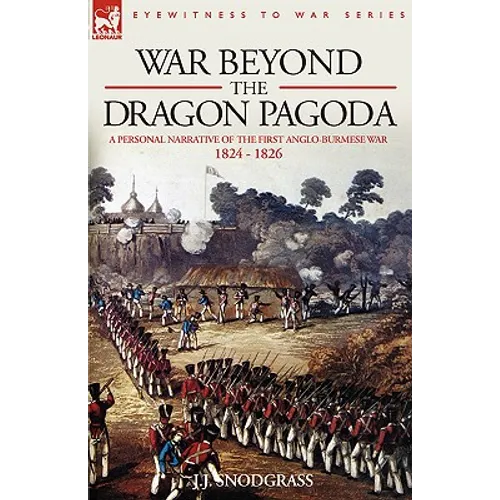War Beyond the Dragon Pagoda: A Personal Narrative of the First Anglo-Burmese War 1824 - 1826 - Hardcover