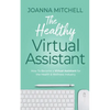 The Healthy Virtual Assistant: How to Become a Virtual Assistant for the Health and Wellness Industry - Paperback