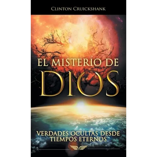 El Misterio De Dios: Verdades Ocultas Desde Tiempos Eternos - Hardcover