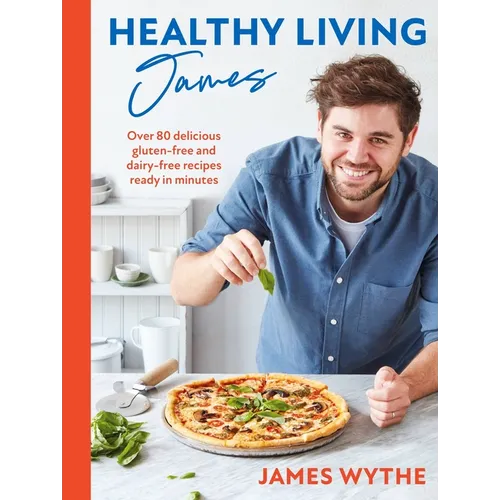 Healthy Living James: Over 80 Delicious Gluten-Free and Dairy-Free Recipes Ready in Minutes - Hardcover
