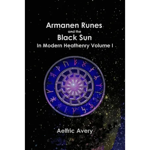 Armanen Runes and the Black Sun in Modern Heathenry Volume I - Paperback