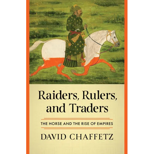 Raiders, Rulers, and Traders: The Horse and the Rise of Empires - Hardcover