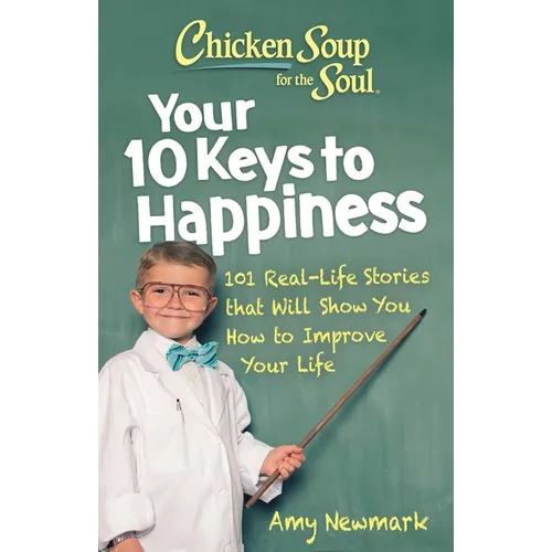 Chicken Soup for the Soul: Your 10 Keys to Happiness: 101 Real-Life Stories That Will Show You How to Improve Your Life - Paperback