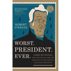 Worst. President. Ever.: James Buchanan, the POTUS Rating Game, and the Legacy of the Least of the Lesser Presidents - Paperback