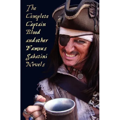 The Complete Captain Blood and Other Famous Sabatini Novels (Unabridged) - Captain Blood, Captain Blood Returns (or the Chronicles of Captain Blood), - Hardcover