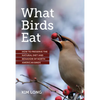What Birds Eat: How to Preserve the Natural Diet and Behavior of North American Birds - Paperback