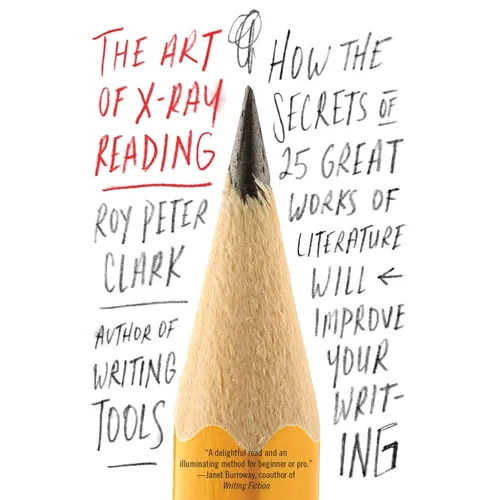 The Art of X-Ray Reading: How the Secrets of 25 Great Works of Literature Will Improve Your Writing - Paperback