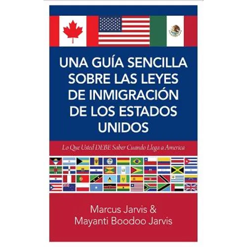 Una Guía Sencilla Sobre las Leyes de Inmigración de los Estados Unidos: Lo que usted DEBE saber cuando lega a America - Paperback