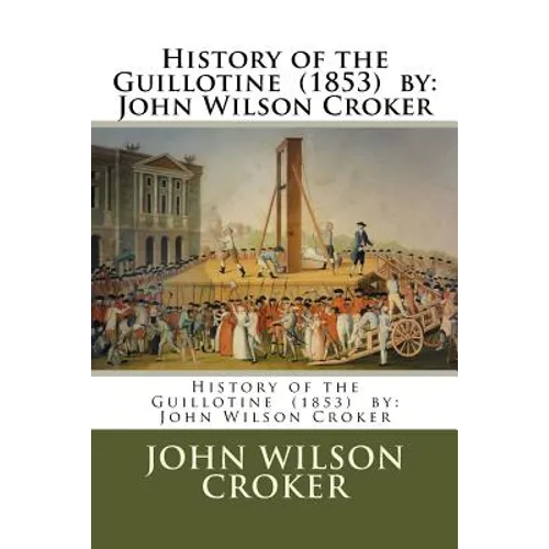 History of the Guillotine (1853) by: John Wilson Croker - Paperback