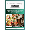 Gluten-free Sourdough Cookbook: The Ultimate Guide to Easy Meal Prep, Quick and Delicious Recipes, flavorful and irresistible Desserts, and Sourdough - Paperback