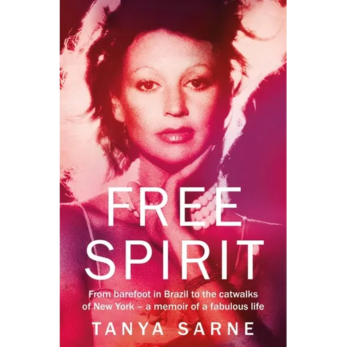 Free Spirit: From Barefoot in Brazil to the Catwalks of New York - A Memoir of a Fabulous Life - Hardcover