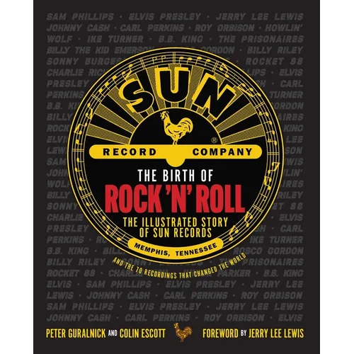 The Birth of Rock 'n' Roll: The Illustrated Story of Sun Records and the 70 Recordings That Changed the World - Hardcover
