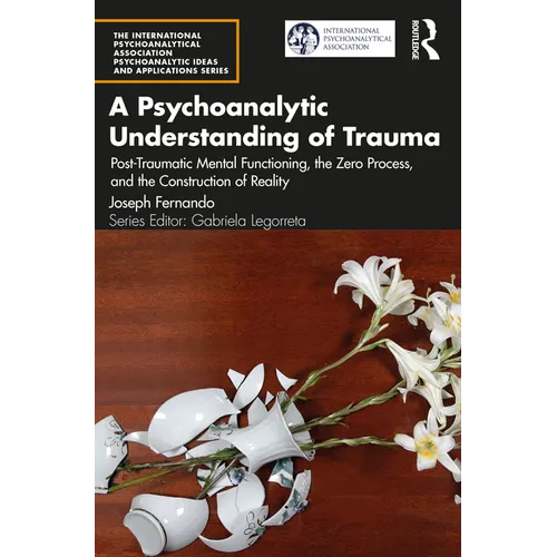 A Psychoanalytic Understanding of Trauma: Post-Traumatic Mental Functioning, the Zero Process, and the Construction of Reality - Paperback