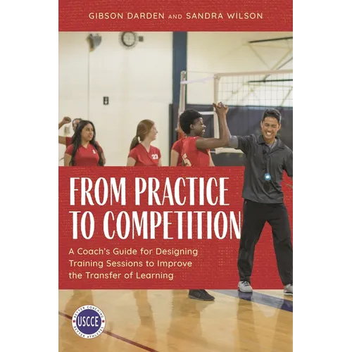 From Practice to Competition: A Coach's Guide for Designing Training Sessions to Improve the Transfer of Learning - Paperback