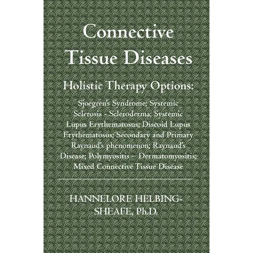 Connective Tissue Diseases: Holistic Therapy Options: Sjoegren's Syndrome; Systemic Sclerosis - Scleroderma; Systemic Lupus Erythematosus; Discoid - Paperback