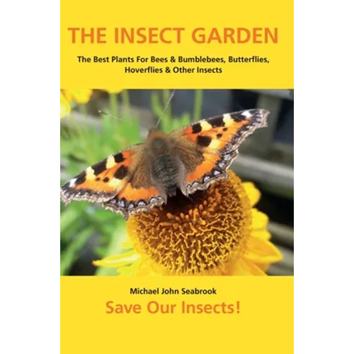 The Insect Garden: The Best Plants For Bees & Bumblebees, Butterflies, Hoverflies & Other Insects - Hardcover