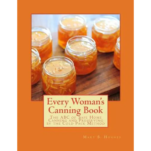 Every Woman's Canning Book: The ABC of Safe Home Canning and Preserving by the Cold Pack Method - Paperback