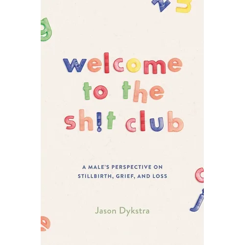 Welcome To The Sh!t Club: A Male's Perspective on Grief, Stillbirth, and Loss - Paperback