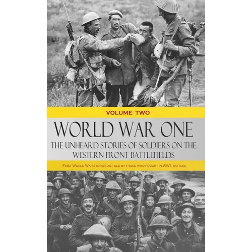 World War One - The Unheard Stories of Soldiers on the Western Front Battlefields: First World War stories as told by those who fought in WW1 battles - Hardcover