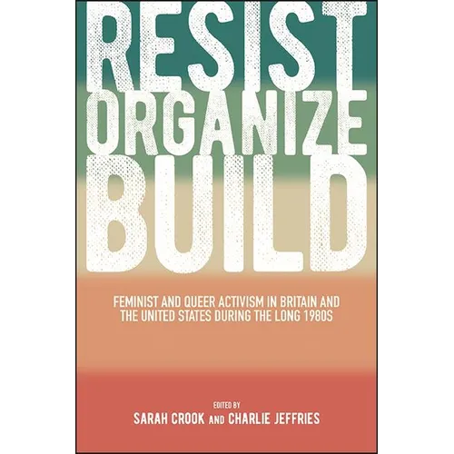 Resist, Organize, Build: Feminist and Queer Activism in Britain and the United States during the Long 1980s - Paperback