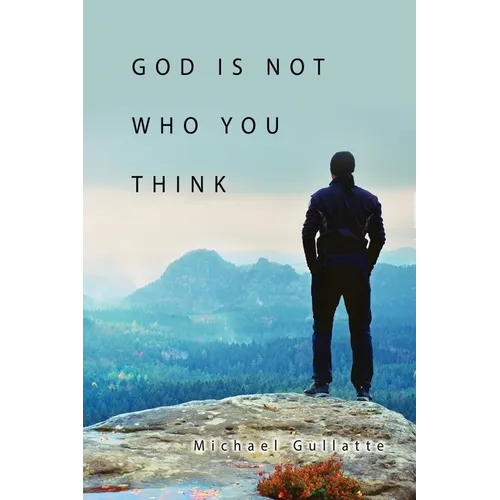 God Is Not Who You Think - Paperback