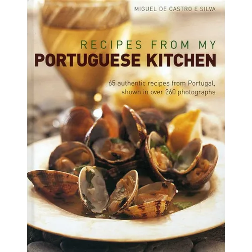Recipes from My Portuguese Kitchen: 65 Authentic Recipes from Portugal, Shown in Over 260 Photographs - Hardcover