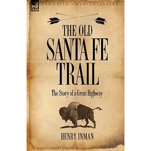 The Old Santa Fe Trail: The Story of a Great Highway - Hardcover
