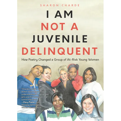 I Am Not a Juvenile Delinquent: How Poetry Changed a Group of At-Risk Young Women (Lessons in Rehabilitation and Letting It Go) - Paperback