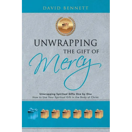 Unwrapping the Gift of Mercy: Unwrapping Spiritual Gifts One by One; How to Use Your Spiritual Gift in the Body of Christ - Paperback